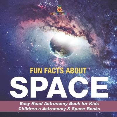 Fun Facts about Space - Easy Read Astronomy Book for Kids Children's Astronomy & Space Books - Baby Professor - cover