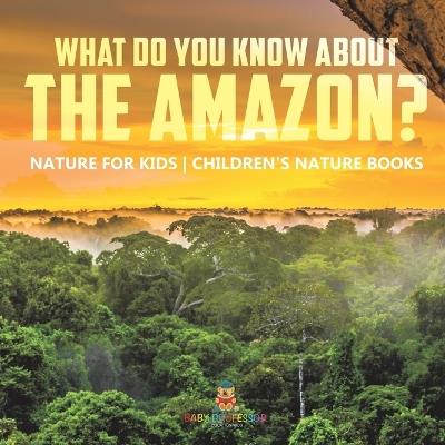 What Do You Know about the Amazon? Nature for Kids Children's Nature Books - Baby Professor - cover