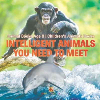 Intelligent Animals You Need to Meet - Animal Books Age 8 Children's Animal Books - Baby Professor - cover
