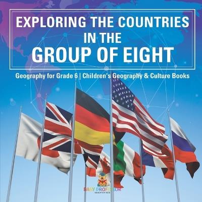 Exploring the Countries in the Group of Eight - Geography for Grade 6 Children's Geography & Culture Books - Baby Professor - cover