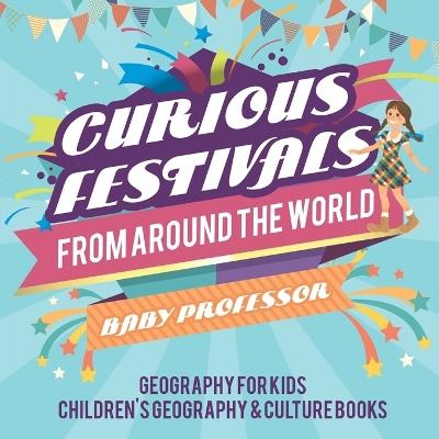 Curious Festivals from Around the World - Geography for Kids Children's Geography & Culture Books - Baby Professor - cover