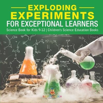 Exploding Experiments for Exceptional Learners - Science Book for Kids 9-12 Children's Science Education Books - Baby Professor - cover