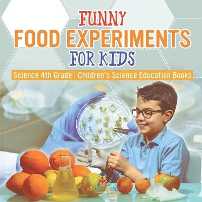 Funny Food Experiments for Kids - Science 4th Grade Children's Science Education Books - Baby Professor - cover