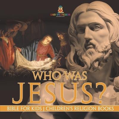 Who Was Jesus? Bible for Kids Children's Religion Books - Baby Professor - cover
