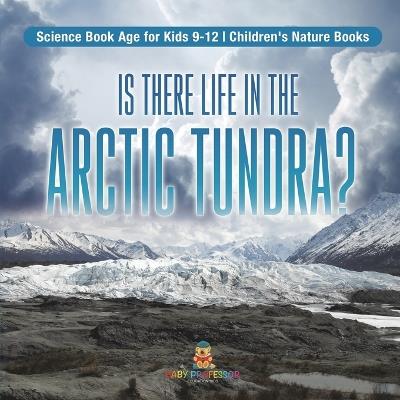 Is There Life in the Arctic Tundra? Science Book Age for Kids 9-12 Children's Nature Books - Baby Professor - cover