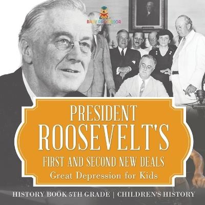 President Roosevelt's First and Second New Deals - Great Depression for Kids - History Book 5th Grade Children's History - Baby Professor - cover