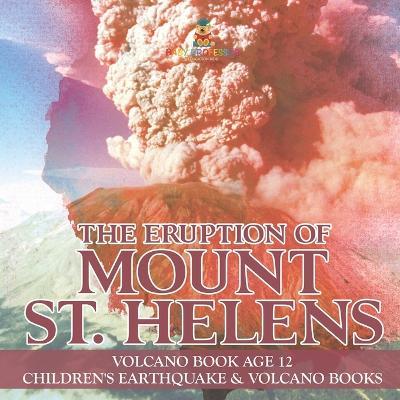 The Eruption of Mount St. Helens - Volcano Book Age 12 Children's Earthquake & Volcano Books - Baby Professor - cover