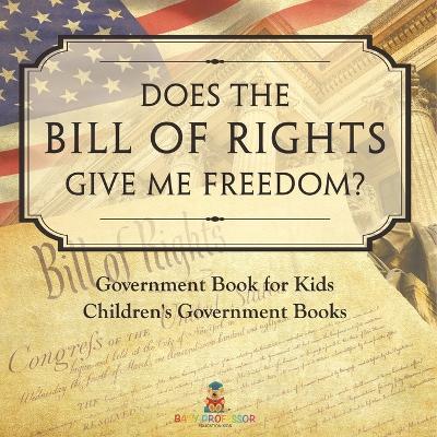 Does the Bill of Rights Give Me Freedom? Government Book for Kids Children's Government Books - Baby Professor - cover