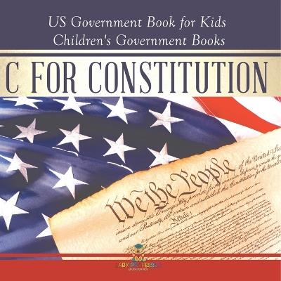 C is for Constitution - US Government Book for Kids Children's Government Books - Baby Professor - cover