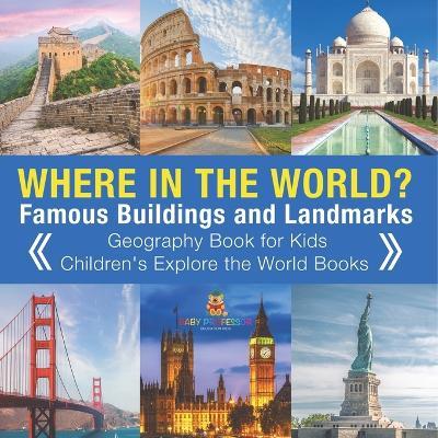 Where in the World? Famous Buildings and Landmarks Then and Now - Geography Book for Kids Children's Explore the World Books - Baby Professor - cover
