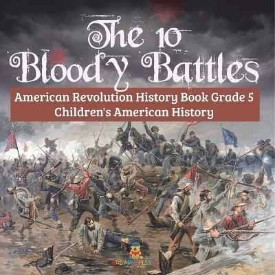 The 10 Bloody Battles - American Revolution History Book Grade 5 Children's American History - Baby Professor - cover