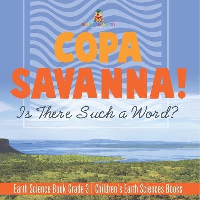 Copa Savanna! Is There Such a Word? Earth Science Book Grade 3 Children's Earth Sciences Books - Baby Professor - cover
