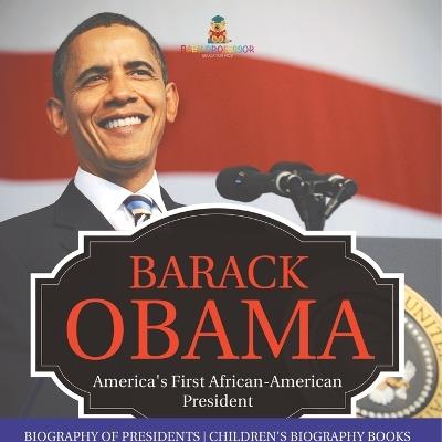 Barack Obama: America's First African-American President - Biography of Presidents Children's Biography Books - Baby Professor - cover