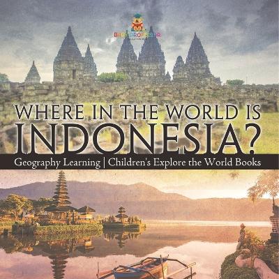 Where in the World is Indonesia? Geography Learning Children's Explore the World Books - Baby Professor - cover