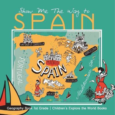 Show Me The Way to Spain - Geography Book 1st Grade Children's Explore the World Books - Baby Professor - cover