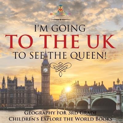 I'm Going to the UK to See the Queen! Geography for 3rd Grade Children's Explore the World Books - Baby Professor - cover