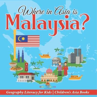 Where in Asia is Malaysia? Geography Literacy for Kids Children's Asia Books - Baby Professor - cover