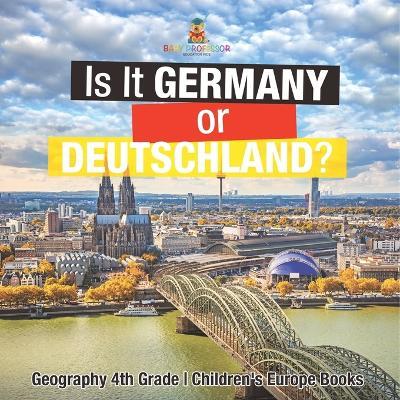 Is It Germany or Deutschland? Geography 4th Grade Children's Europe Books - Baby Professor - cover
