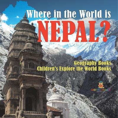 Where in the World is Nepal? Geography Books Children's Explore the World Books - Baby Professor - cover