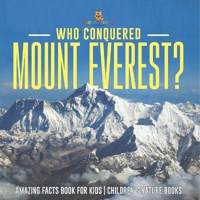 Who Conquered Mount Everest? Amazing Facts Book for Kids Children's Nature Books - Baby Professor - cover