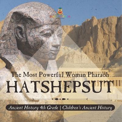 Hatshepsut: The Most Powerful Woman Pharaoh - Ancient History 4th Grade Children's Ancient History - Baby Professor - cover