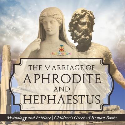 The Marriage of Aphrodite and Hephaestus - Mythology and Folklore Children's Greek & Roman Books - Baby Professor - cover