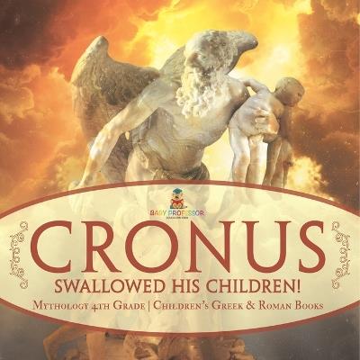 Cronus Swallowed His Children! Mythology 4th Grade Children's Greek & Roman Books - Baby Professor - cover