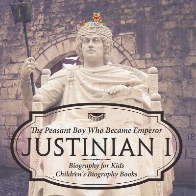 Justinian I: The Peasant Boy Who Became Emperor - Biography for Kids Children's Biography Books - Baby Professor - cover