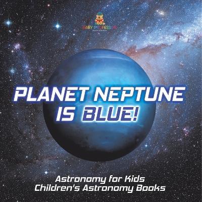 Planet Neptune is Blue! Astronomy for Kids Children's Astronomy Books - Baby Professor - cover