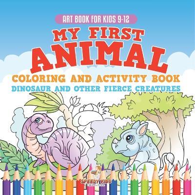Art Book for Kids 9-12. My First Animal Coloring and Activity Book Dinosaur and Other Fierce Creatures. One Giant Activity Book Kids. Hours of Step-by-Step Drawing and Coloring Exercises - Jupiter Kids - cover