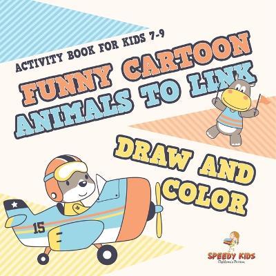 Activity Book for Kids 7-9. Funny Cartoon Animals to Link, Draw and Color. Easy-to-Do Coloring, Connect the Dots and Drawing Book for Kids to Do Unguided by Adults - Jupiter Kids - cover