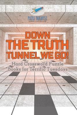 Down the Truth Tunnel We Go! Hard Crossword Puzzle Books for Terrific Tuesdays - Puzzle Therapist - cover