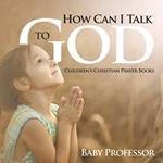 How Can I Talk to God? - Children's Christian Prayer Books