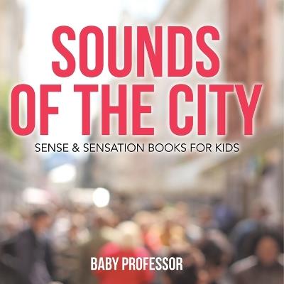 Sounds of the City Sense & Sensation Books for Kids - Baby Professor - cover
