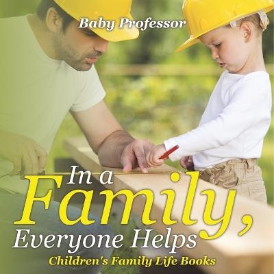 In a Family, Everyone Helps- Children's Family Life Books - Baby Professor - cover