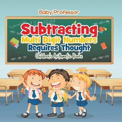 Subtracting Multi Digit Numbers Requires Thought Children's Arithmetic Books - Baby Professor - cover