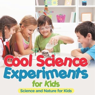 Cool Science Experiments for Kids Science and Nature for Kids - Baby Professor - cover