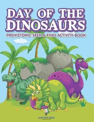 Day of the Dinosaurs Prehistoric Seek & Find Activity Book - Jupiter Kids - cover