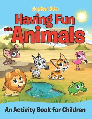 Having Fun with Animals (An Activity Book for Children) - Jupiter Kids - cover