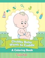 Chubby Baby Wants to Cuddle (A Coloring Book)