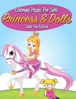 Coloring Pages For Girls: Princess & Dolls Super Fun Edition