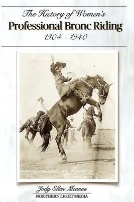 The History of Women's Professional Bronc Riding 1904-1940 - Jody Ellen Meanus - cover
