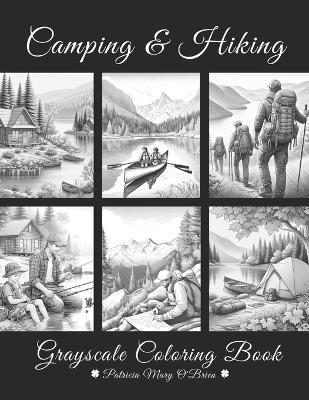 Camping and Hiking Grayscale Coloring Book: Learn the Techniques and Develop Your Grayscale Coloring Skills with Beautiful Mountains, Lakes, and Rivers as Your Canvas - Patricia Mary O'Brien - cover