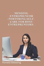 Mindful Entrepreneur: Nurturing Self-Care for Busy Entrepreneurs.