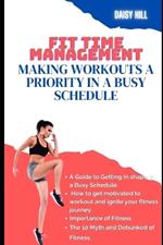 Fit Time Management: Making Workouts a Priority in a Busy Schedule