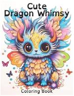 Cute Dragon Whimsy Coloring Book: Colorful Creatures, Whimsical Wings: A Dragon-Animal Hybrid Coloring Journey for All Ages