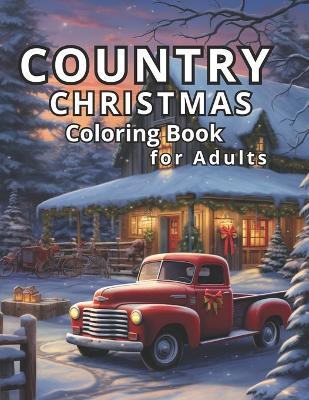 Country Christmas Coloring Book: for Adults: Christmas in the Countryside, Coloring as Down-Home Relaxation Therapy. 50 Christmas Country Illustrations. 50 Areas to Draw, Write, or Express Yourself - Coloring Imagination Press - cover
