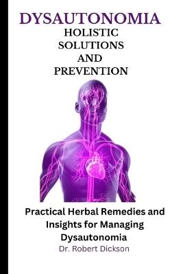 Dysautonomia Holistic Solutions and Prevention: Practical Herbal Remedies and Insights for Managing Dysautonomia - Robert Dickson - cover