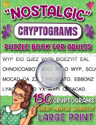 Nostalgic Cryptograms Puzzle Book for Adults: Engaging Large Print Nostalgic Cryptograms for Women, Men, Seniors, Cipher Word Puzzles, Logical Puzzles - Roberta T Spangler Publications - cover