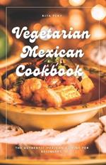 Vegetarian Mexican Cookbook: The Authentic Mexican Cuisine For Beginners